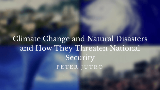 Climate Change and Natural Disasters And How They Threaten National Security
