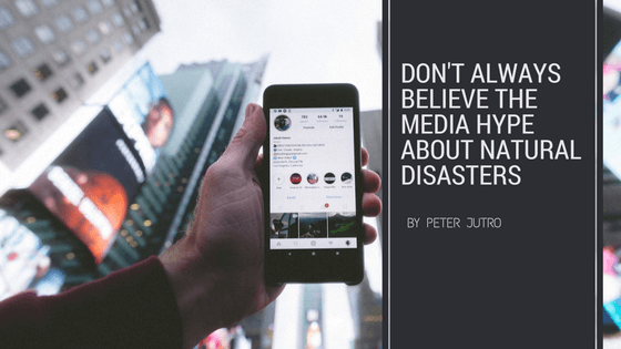 Don’t Always Believe The Media Hype About Natural Disasters