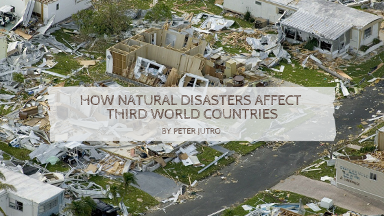 How Natural Disasters Affect Third World Countries By Peter Jutro