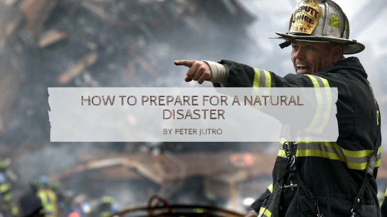 How To Prepare For A Natural Disaster By Peter Jutro